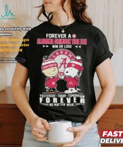 Official Forever A Alabama Crimson Tide Fan Win Or Lose Yesterday Today Tomorrow Forever No Matter What T Shirt, hoodie, sweater, long sleeve and tank top Official Forever A Alabama Crimson Tide Fan Win Or Lose Yesterday Today Tomorrow Forever No Matter What T Shirt