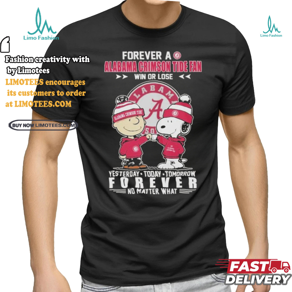 Official Forever A Alabama Crimson Tide Fan Win Or Lose Yesterday Today Tomorrow Forever No Matter What T Shirt Official Forever A Alabama Crimson Tide Fan Win Or Lose Yesterday Today Tomorrow Forever No Matter What T Shirt