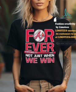 Official Forever Not Just When We Win Atlanta Braves Shirt