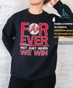 Official Forever Not Just When We Win Atlanta Braves Shirt