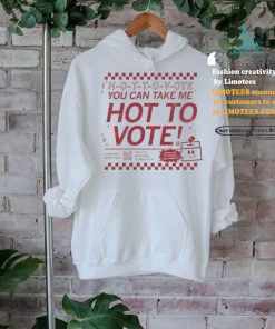 Official Hot To Vote You Can Take Me Shirt