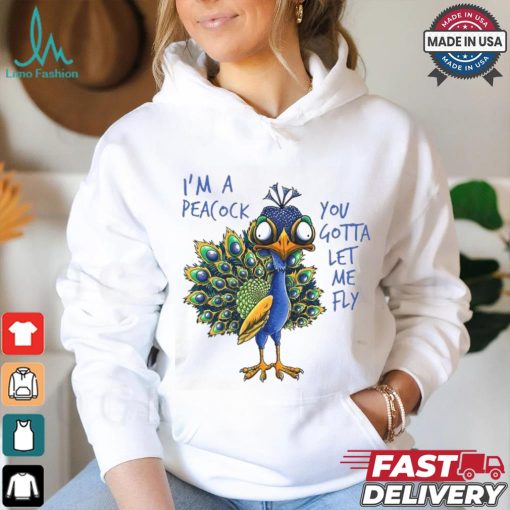 Official I’m a peacock you gotta let me fly goofy peacock T shirt