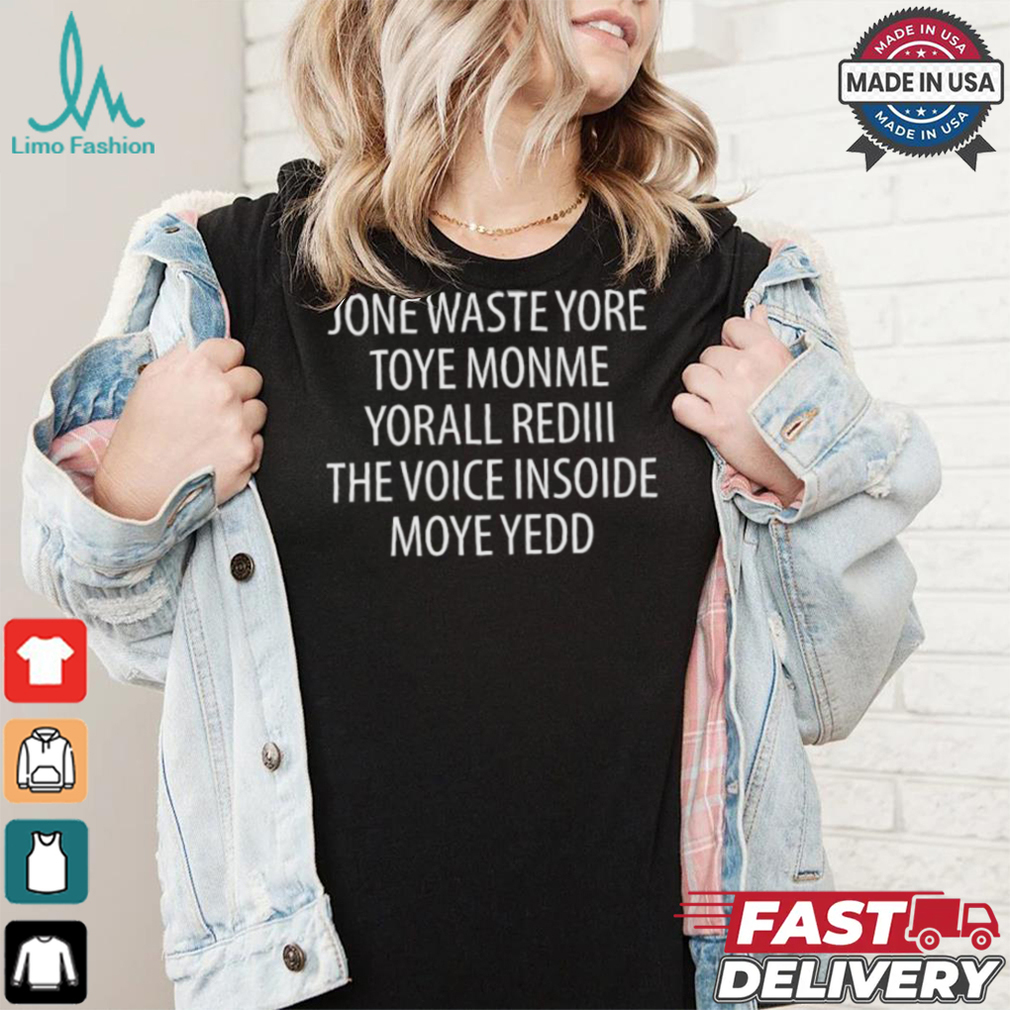 Official Jone Waste Yore Toye Monme Yorall Rediii The Voice Ínoide Moye Yedd Shirt Official Jone Waste Yore Toye Monme Yorall Rediii The Voice Ínoide Moye Yedd Shirt