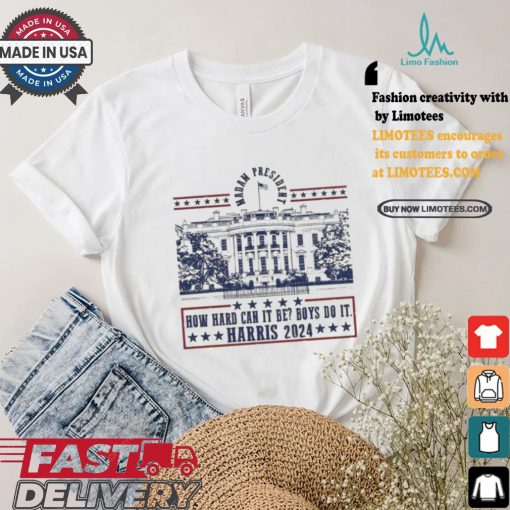 Official Kamala Harris Madam President 2024 How Hard Can It Be Boy Do It America White House Vote Bule T shirt