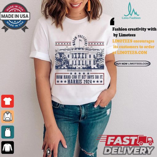 Official Kamala Harris Madam President 2024 How Hard Can It Be Boy Do It America White House Vote Bule T shirt