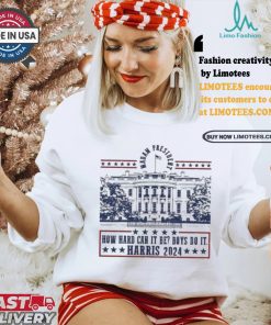 Official Kamala Harris Madam President 2024 How Hard Can It Be Boy Do It America White House Vote Bule T shirt