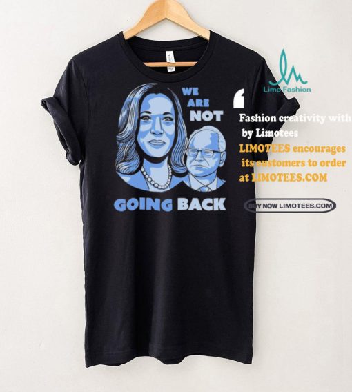 Official Kamala Harris Tim Walz 2024 We are Not Going Back Unisex T Shirt