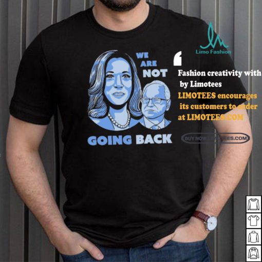 Official Kamala Harris Tim Walz 2024 We are Not Going Back Unisex T Shirt