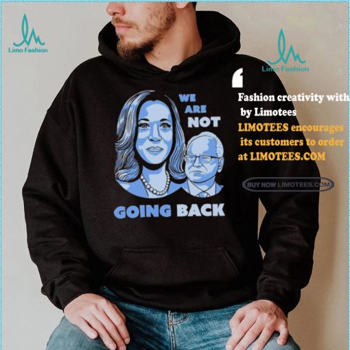 Official Kamala Harris Tim Walz 2024 We are Not Going Back Unisex T Shirt