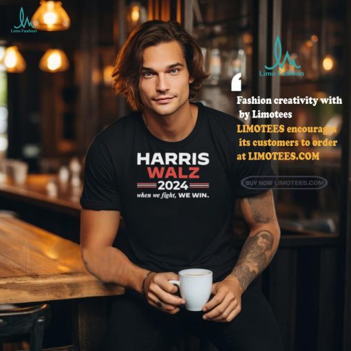 Official Kamala Harris Tim Walz 2024 When We Fight We Win Tee Shirt