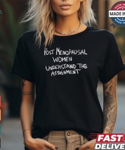 Official Karin Schall Post Menopausal Women Understand The Assignment t shirt