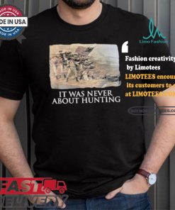 Official Linda Lee King It Was Never About Hunting Unisex T Shirt