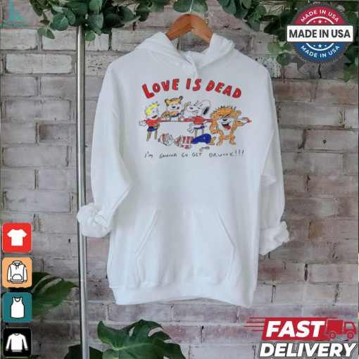 Official Love Is Dead I’m Gonna Go Get Drunk Cartoon Painting t shirt