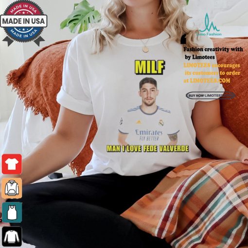 Official Milf man I love fede valverde T shirt