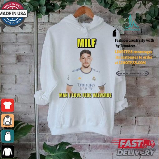 Official Milf man I love fede valverde T shirt