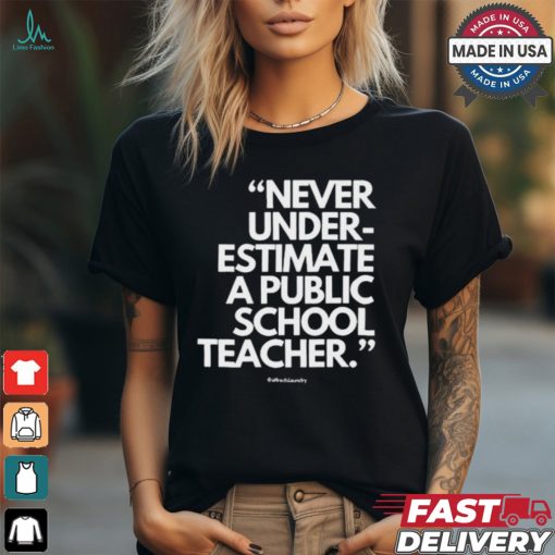Official Never Underestimate A Public School Teacher Alfredslaundry t shirt