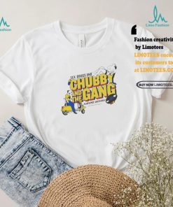 Official New chubby and the gang sex drugs and chubby T shirt