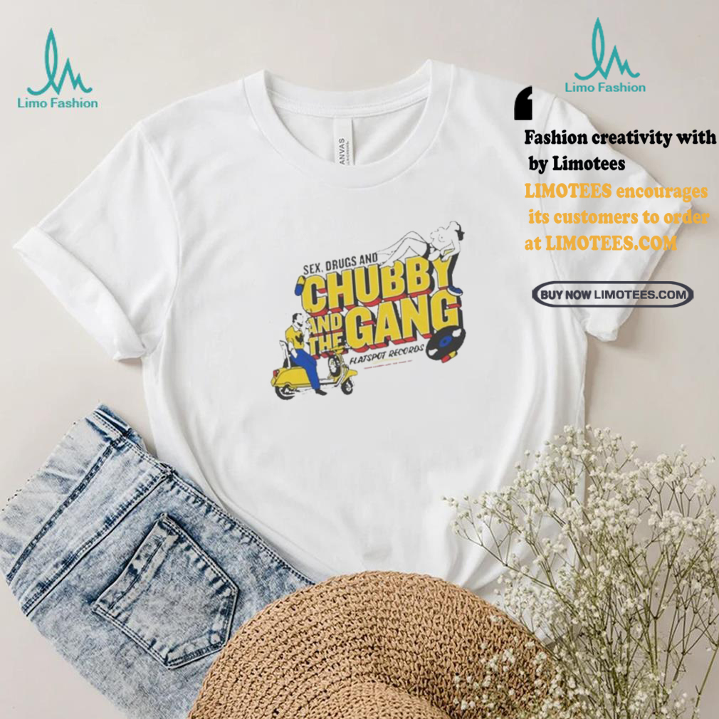 Official New chubby and the gang sex drugs and chubby T shirt Official New chubby and the gang sex drugs and chubby T shirt