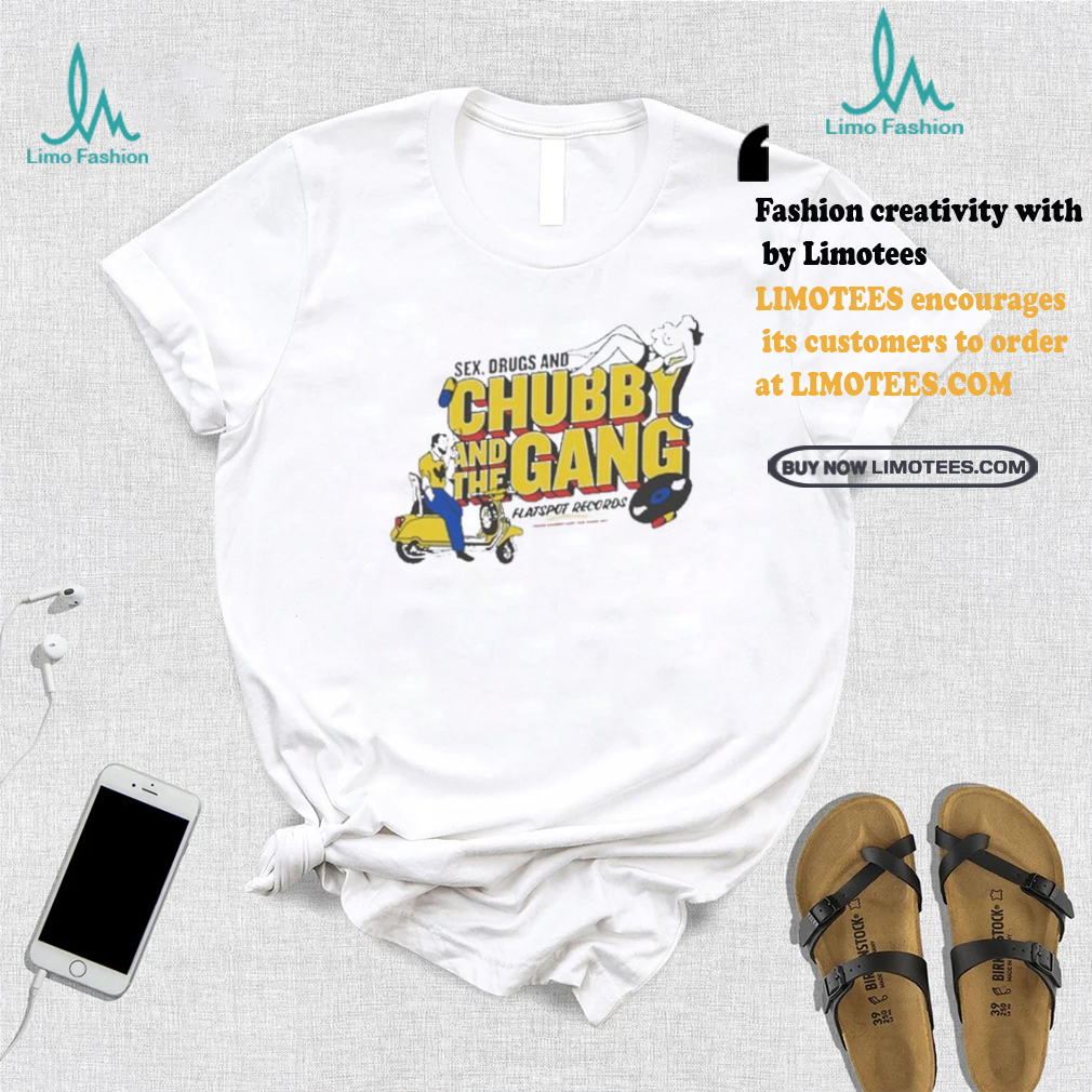 Official New chubby and the gang sex drugs and chubby T shirt Official New chubby and the gang sex drugs and chubby T shirt