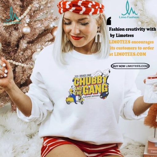 Official New chubby and the gang sex drugs and chubby T shirt