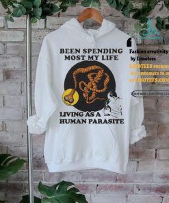 Official Official Been spending most my life living as a human parasite T shirt