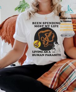 Official Official Been spending most my life living as a human parasite T shirt, hoodie, sweater, long sleeve and tank top Official Official Been spending most my life living as a human parasite T shirt
