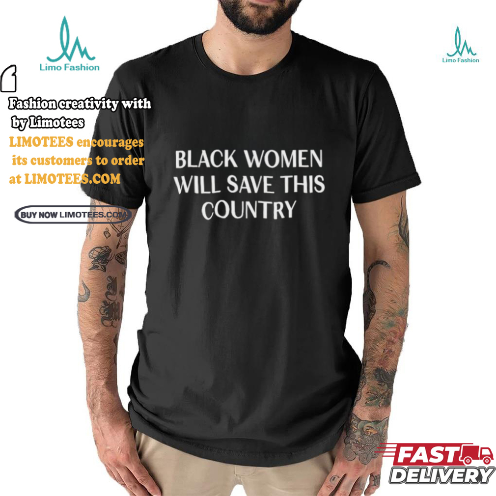 Official Official Black Women Will Save This Country Shirt Official Official Black Women Will Save This Country Shirt