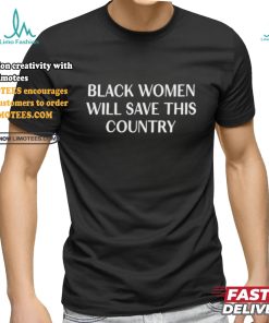 Official Official Black Women Will Save This Country Shirt