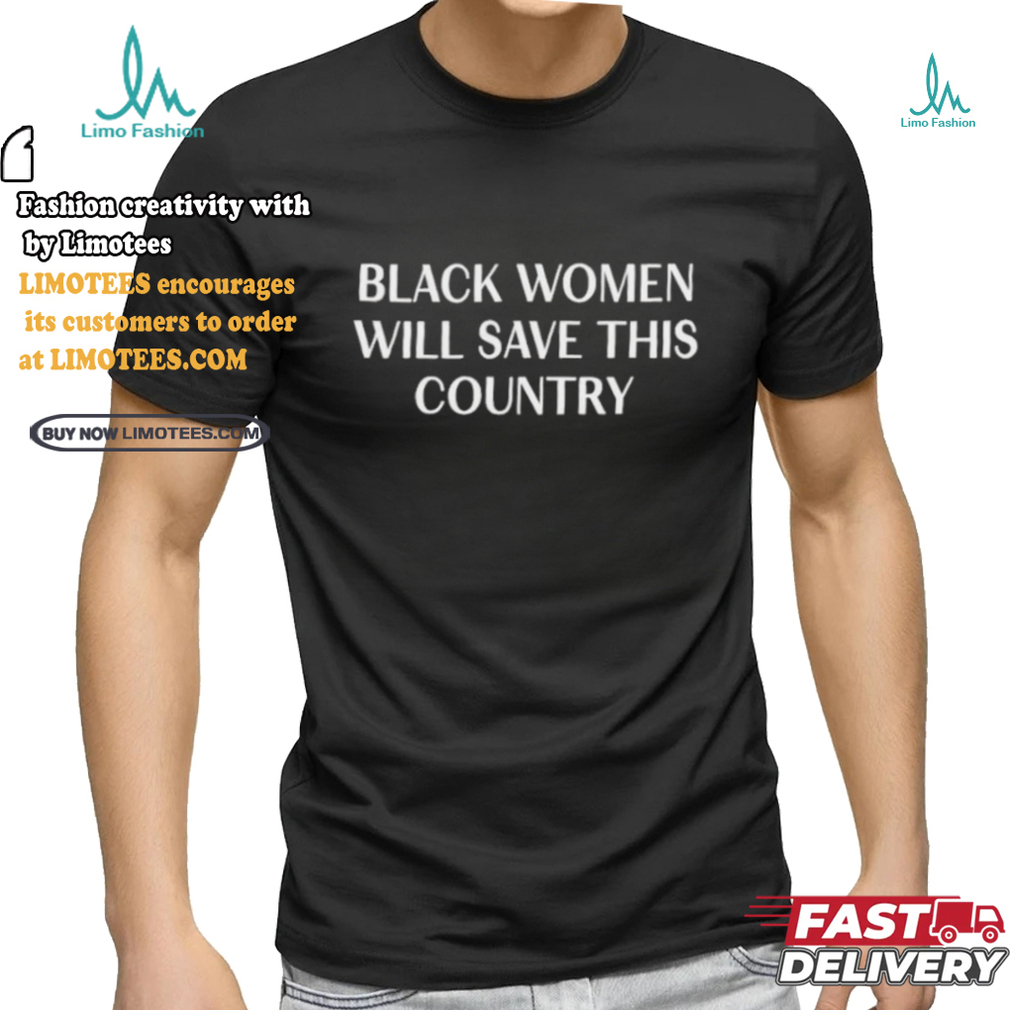 Official Official Black Women Will Save This Country Shirt Official Official Black Women Will Save This Country Shirt