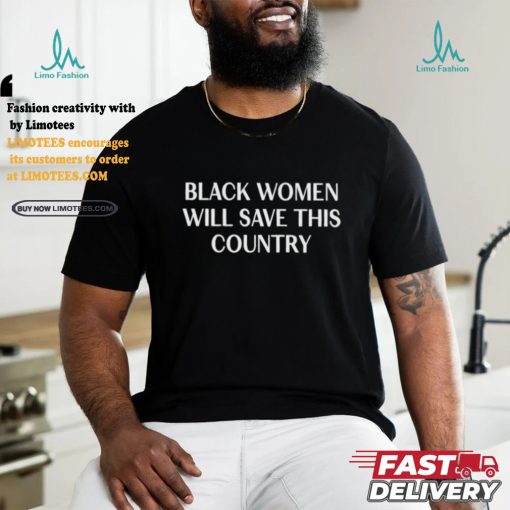 Official Official Black Women Will Save This Country Shirt