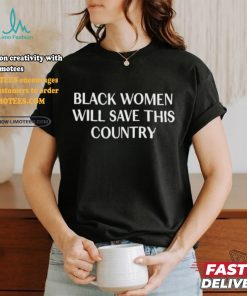 Official Official Black Women Will Save This Country Shirt