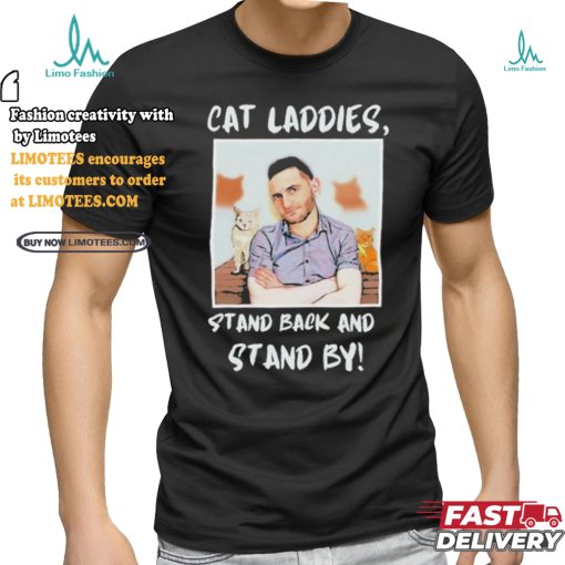 Official Official Cat Ladies Stand Back and Stand By Shirt