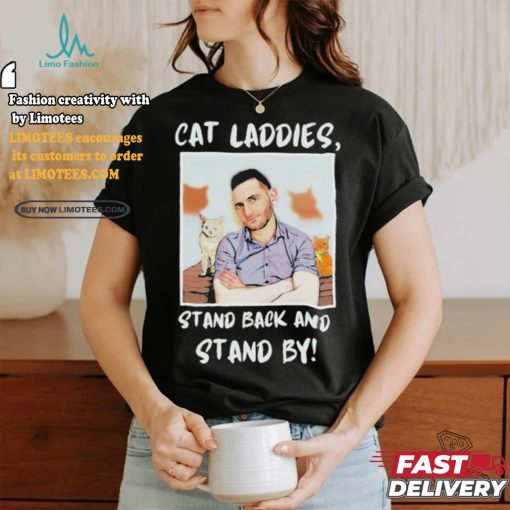 Official Official Cat Ladies Stand Back and Stand By Shirt