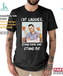 Official Official Cat Ladies Stand Back and Stand By Shirt