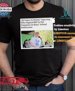 Official Official JD Vance Is Weird Says Guy Who Signed Bill To Put Tampons In Boys School Bathrooms Shirt