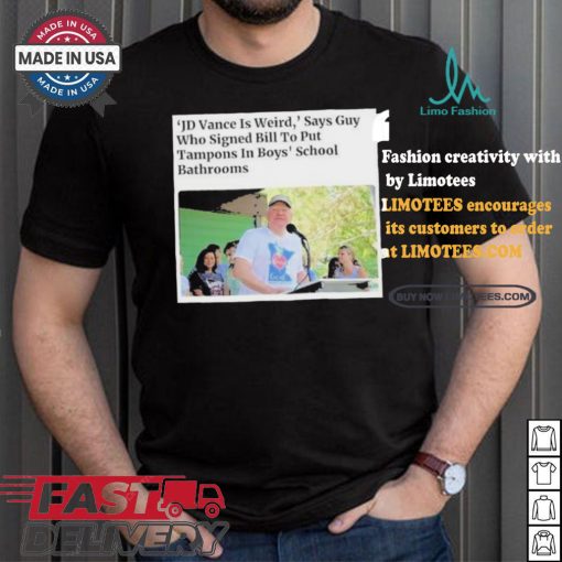 Official Official JD Vance Is Weird Says Guy Who Signed Bill To Put Tampons In Boys School Bathrooms Shirt