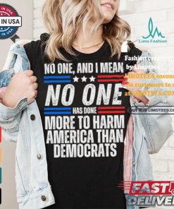 Official Official No one and I mean no one has done more to harm America than Democrats shirt