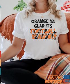 Official Orange Ya Glad It’s Football Season Cincinnati Bengals T Shirt