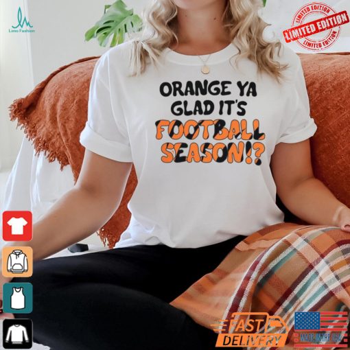 Official Orange Ya Glad It’s Football Season Cincinnati Bengals T Shirt