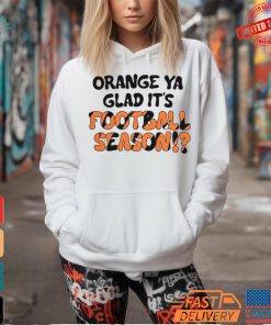 Official Orange Ya Glad It’s Football Season Cincinnati Bengals T Shirt