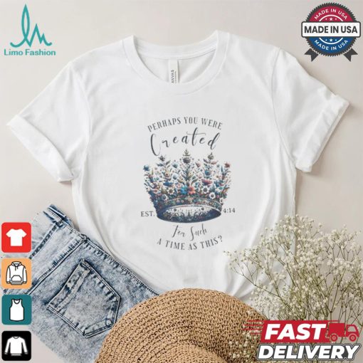 Official Perhaps You Were Created For Such A Time As This Est 4 14 Crown Flowers 2024 T shirt