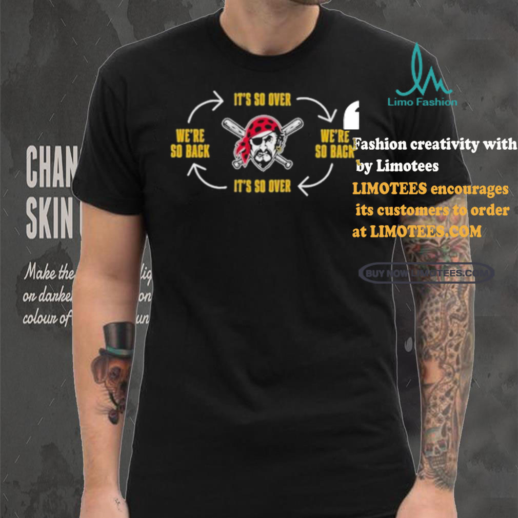 Official Pittsburgh Clothing Pirates Its So Over Were So Back Shirt Official Pittsburgh Clothing Pirates Its So Over Were So Back Shirt