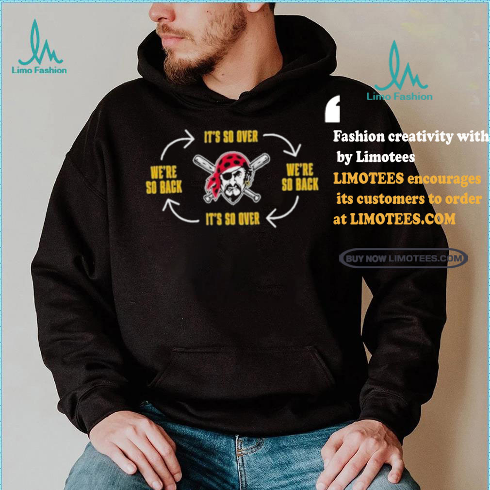 Official Pittsburgh Clothing Pirates Its So Over Were So Back Shirt Official Pittsburgh Clothing Pirates Its So Over Were So Back Shirt