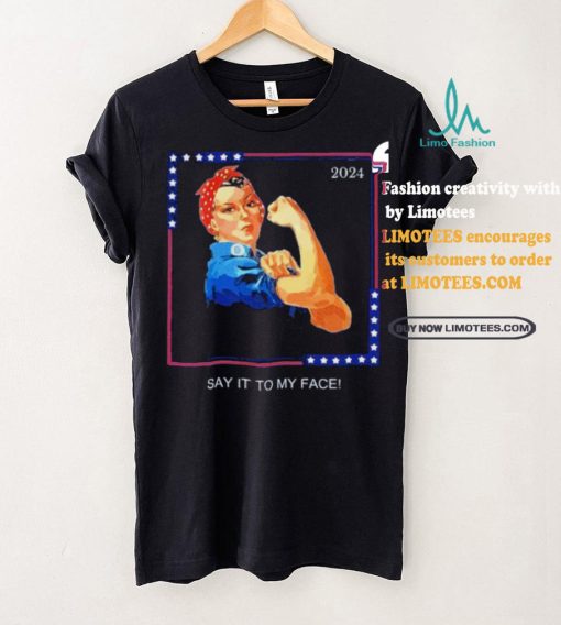 Official Political Kamala Harris Say It To My Face T Shirt
