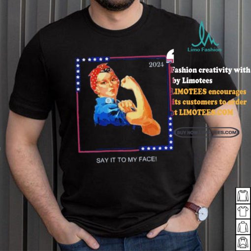 Official Political Kamala Harris Say It To My Face T Shirt