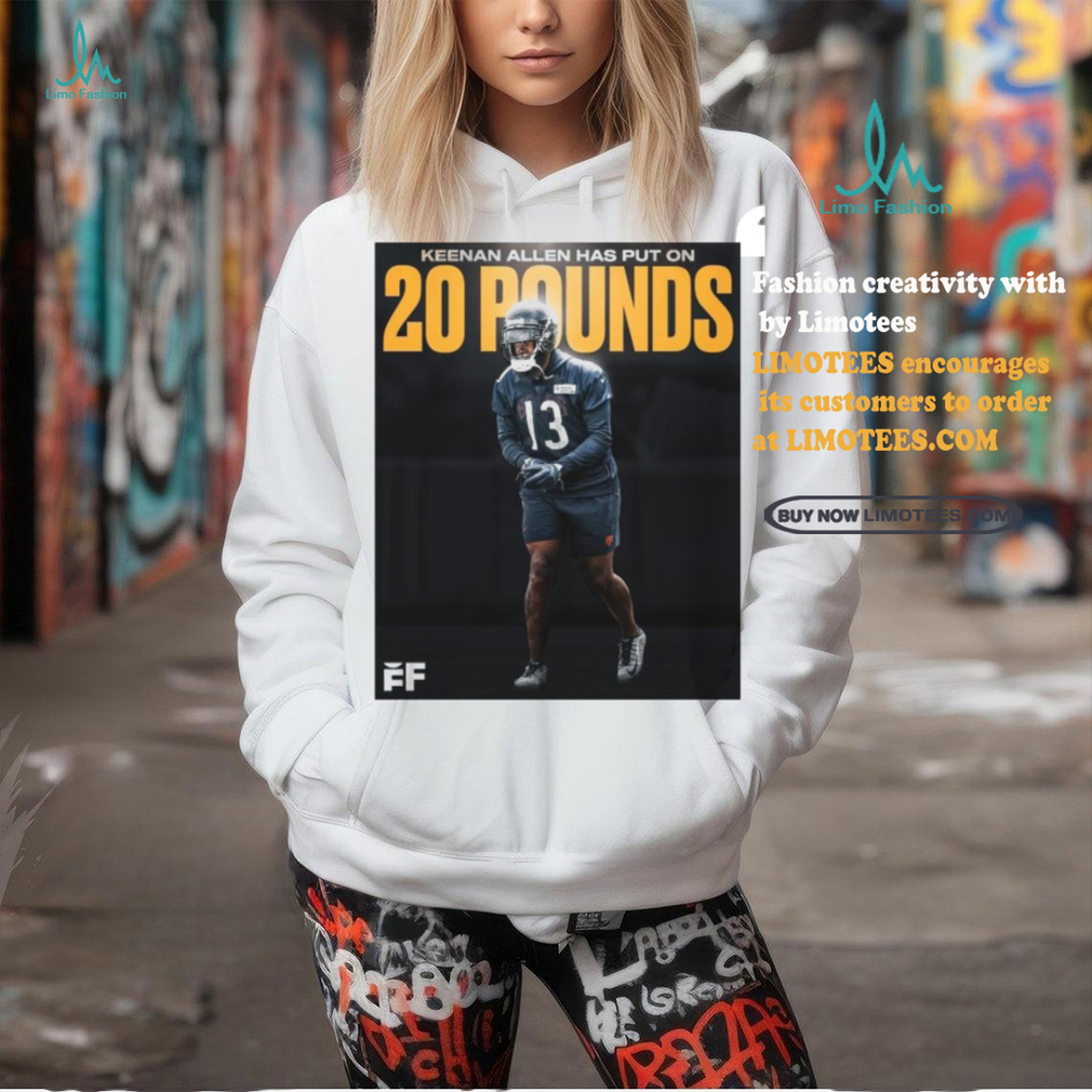 Official Poster Chicago Bears WR Keenan Allen has put on 20 pounds T Shirt Official Poster Chicago Bears WR Keenan Allen has put on 20 pounds T Shirt