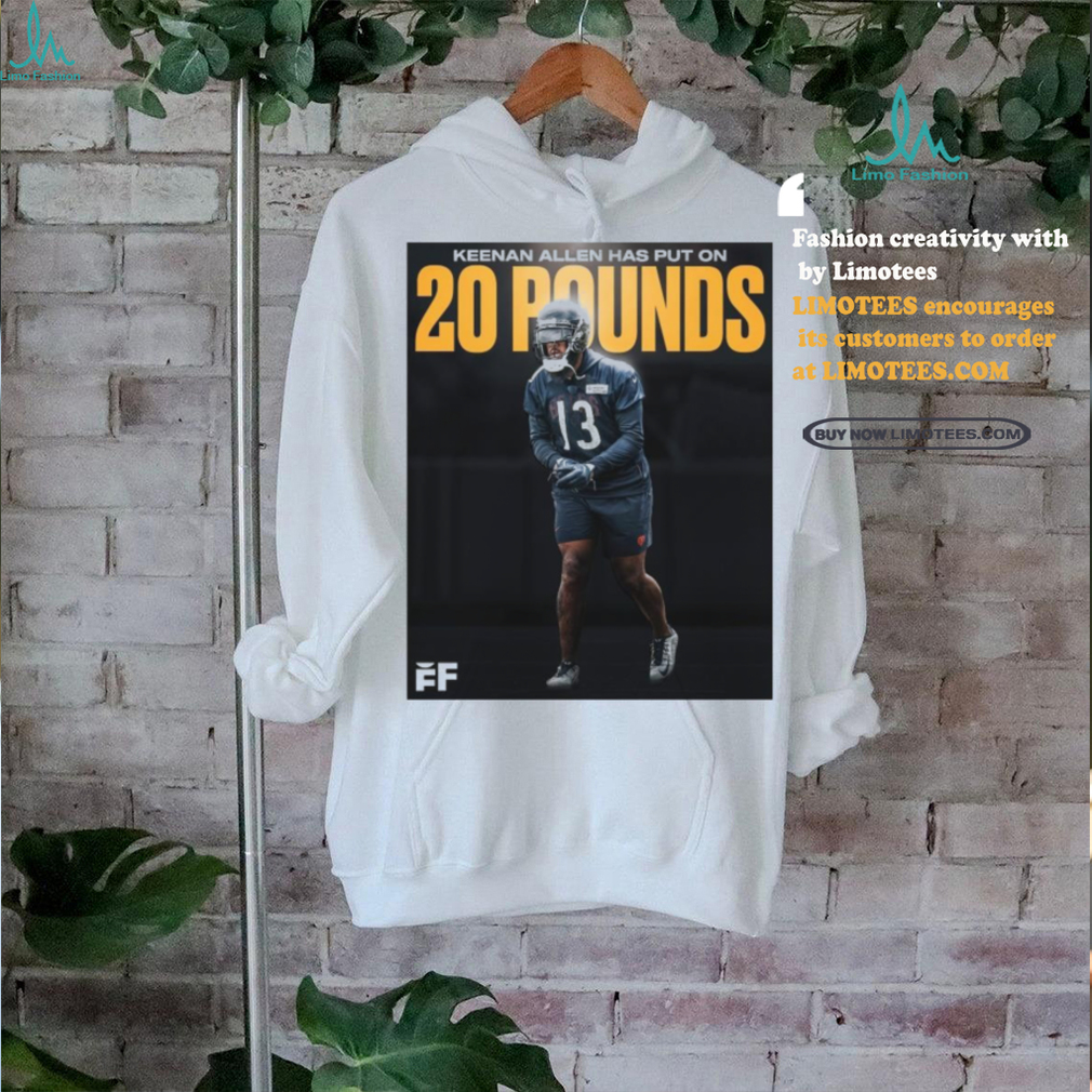 Official Poster Chicago Bears WR Keenan Allen has put on 20 pounds T Shirt Official Poster Chicago Bears WR Keenan Allen has put on 20 pounds T Shirt
