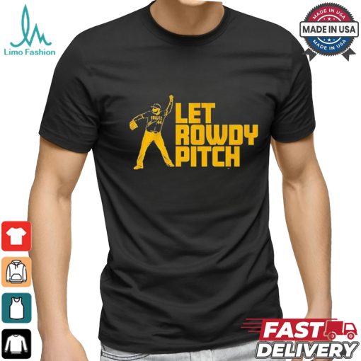 Official Rowdy Tellez Pittsburgh Let Rowdy Pitch 2024 T shirt