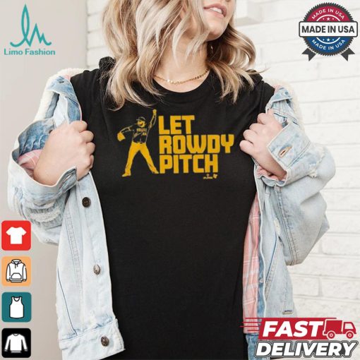 Official Rowdy Tellez Pittsburgh Let Rowdy Pitch T shirt