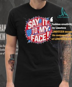 Official Say It To My Face Democratic Fun T Shirt